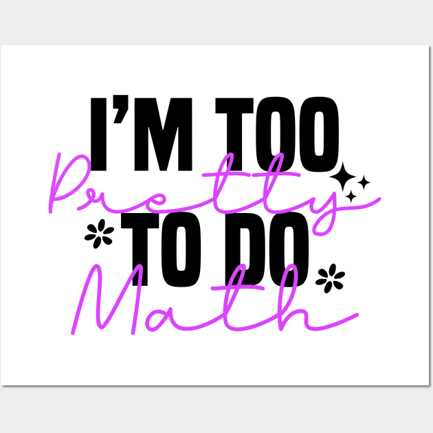 I'm Too Pretty To Do Math Wall Art by Blonc